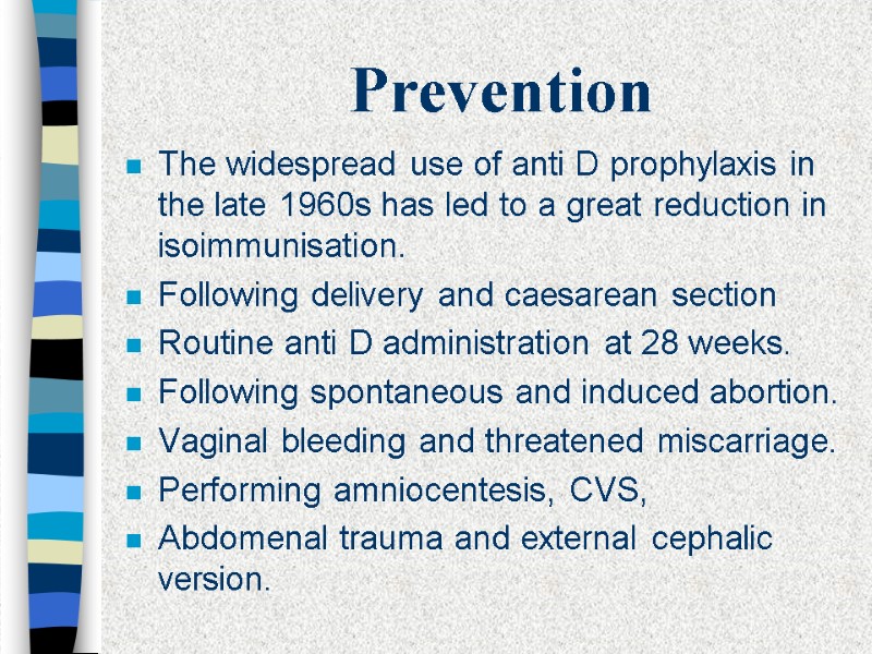Prevention The widespread use of anti D prophylaxis in the late 1960s has led